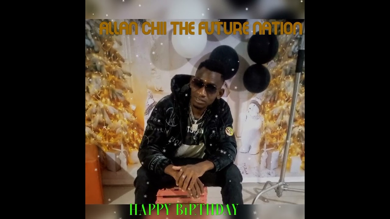 Allan Chii-Happy birthday ft Prince Bwee x Colly B (Nation 🙏)-(prod.Colly B)