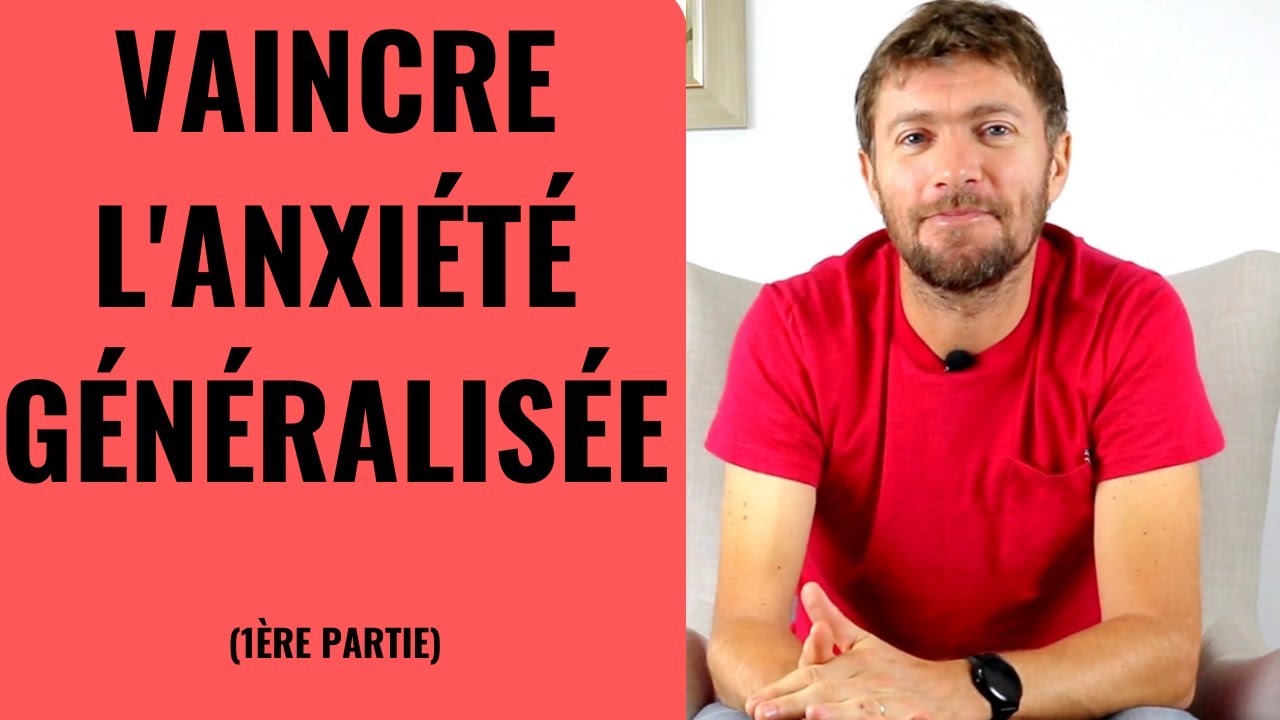 VAINCRE LE TROUBLE D'ANXIÉTÉ GÉNÉRALISÉE (1ère partie)