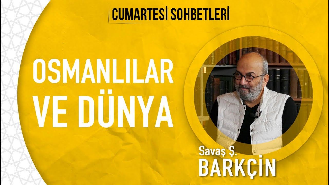 Savaş Ş. Barkçin - Osmanlılar ve Dünya - Cumartesi Sohbetleri (25)