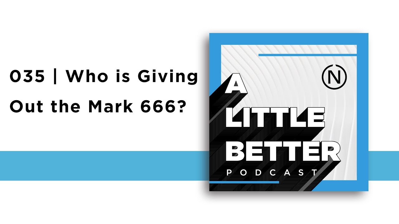 035 | A Little Better Podcast | Who is Giving Out the Mark 666?