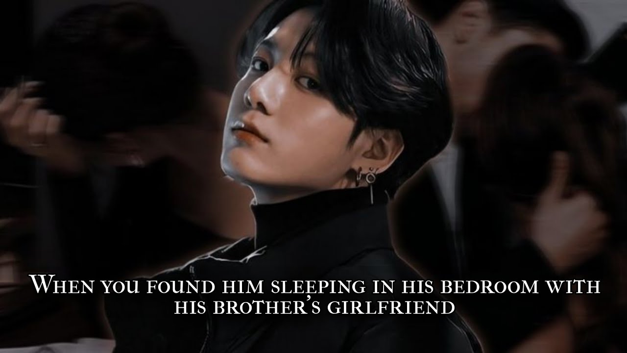 When you found him sleeping in his bedroom with his brother's girlfriend - 2/2