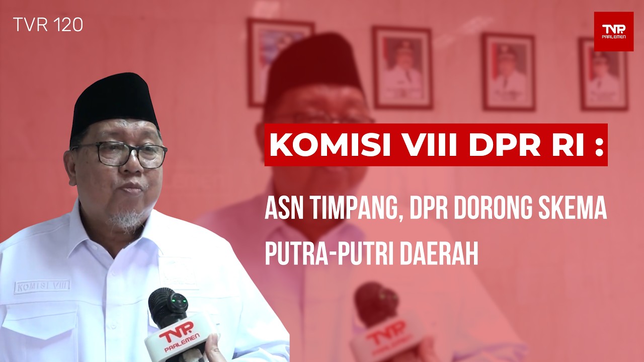 Komisi VIII DPR RI : ASN Timpang, DPR Dorong Skema Putra-Putri Daerah - TVR 120