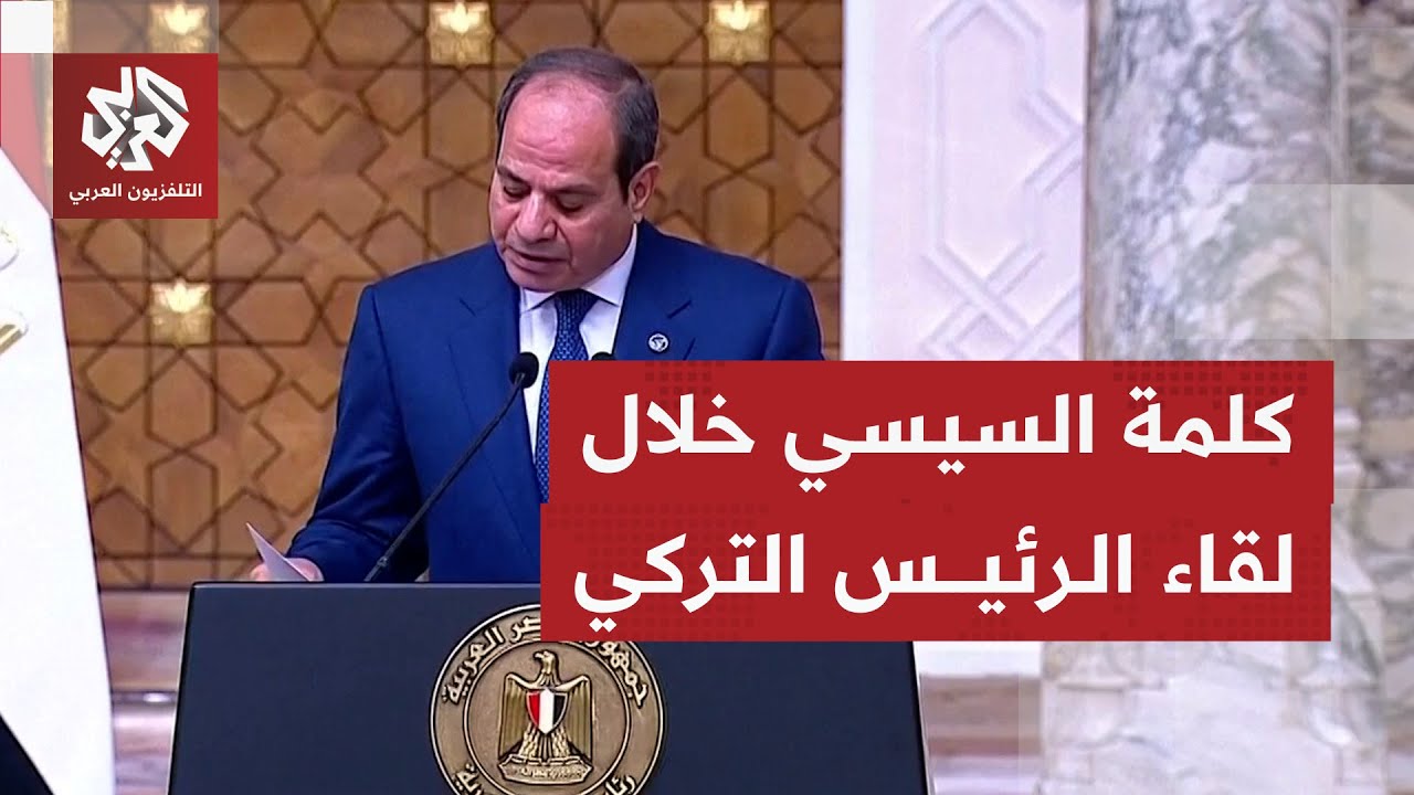 تعاون غير مسبوق وجهود لتحقيق السلام.. كلمة الرئيس المصري عبد الفتاح السيسي خلال لفاءه نظيره التركي