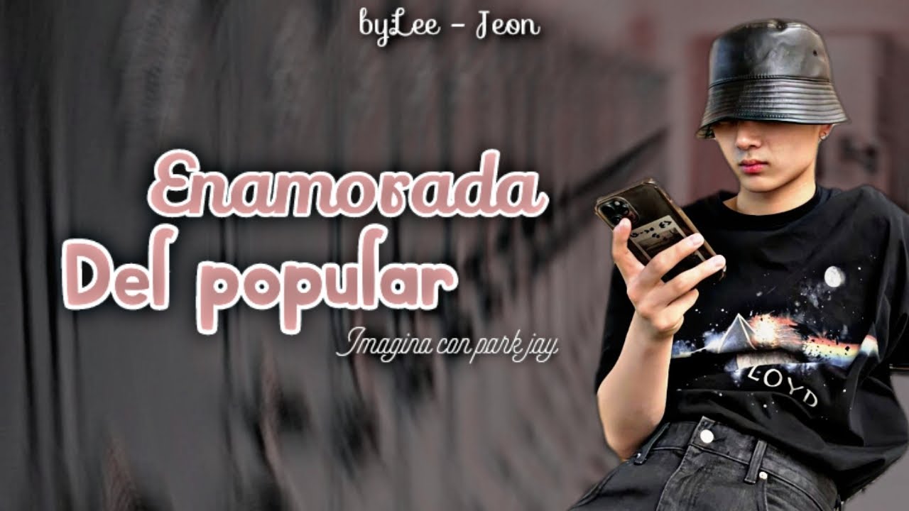 Imagina con park jay || Enamorada del popular || [ Cap. unico ]