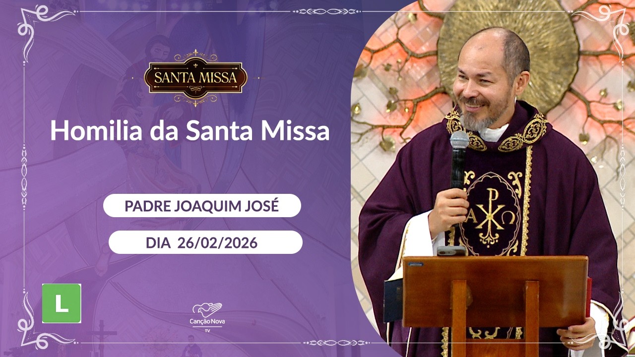 Homilia da Santa Missa - Padre Joaquim José - 26/02/2026
