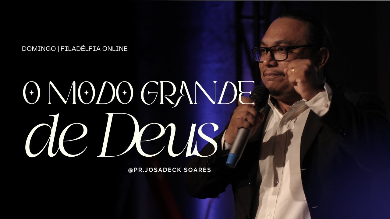 O MODO GRANDE DE DEUS - PR. JOSADECK SOARES | Filadélfia Online