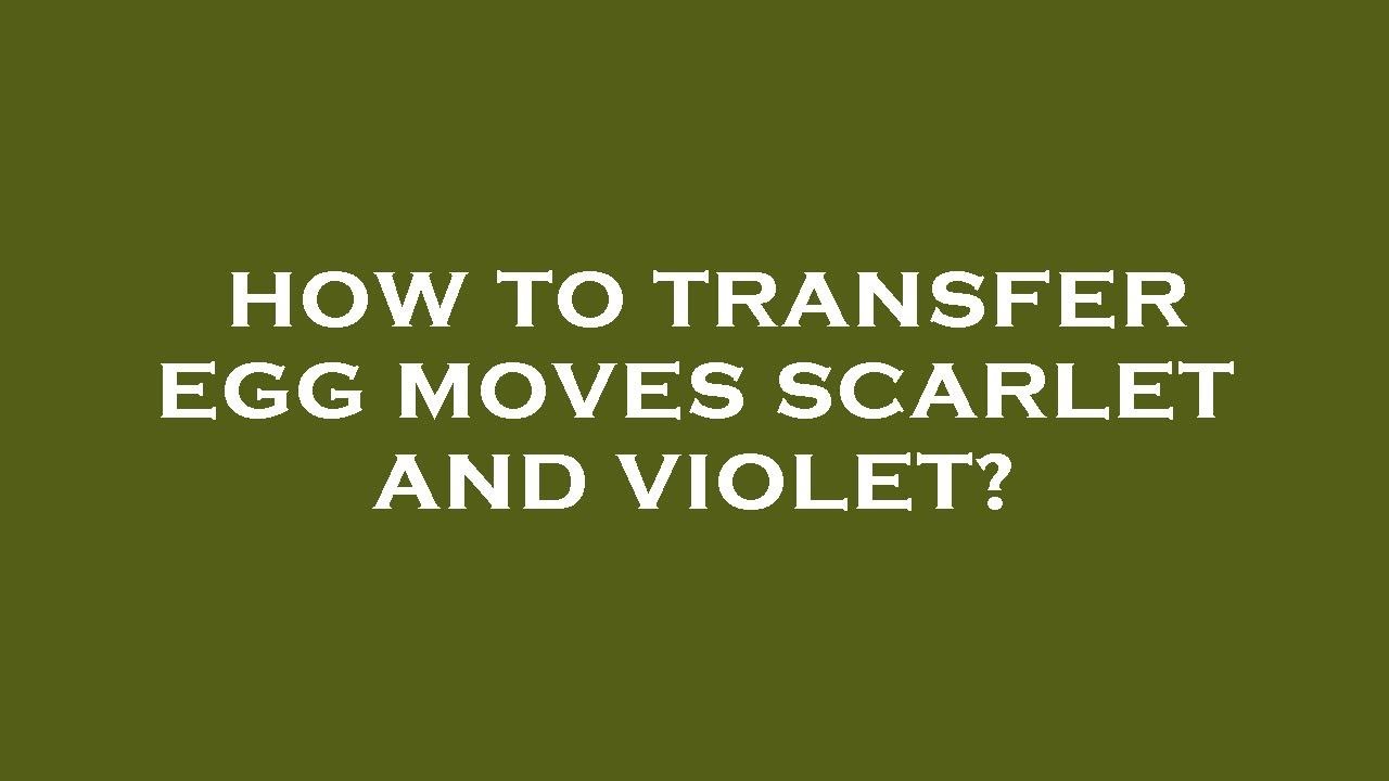 How to transfer egg moves scarlet and violet?