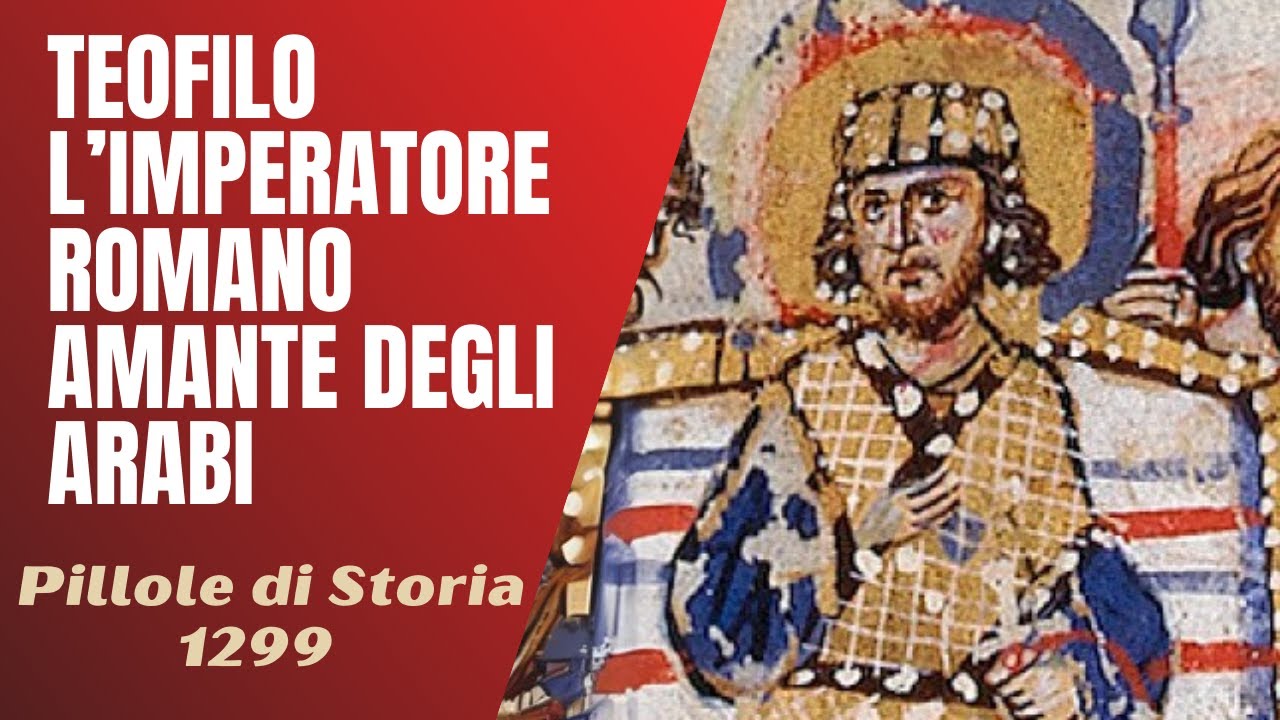 1299- Teofilo, l'imperatore romano amante degli arabi [Pillole di Storia]