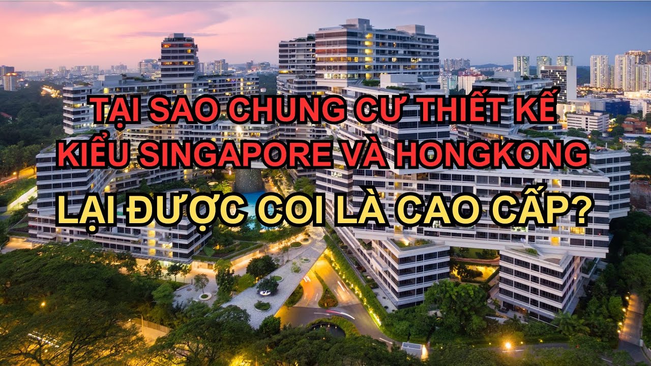 Tại sao chung cư thiết kế kiểu Singapore và Hongkong lại được coi là cao cấp?