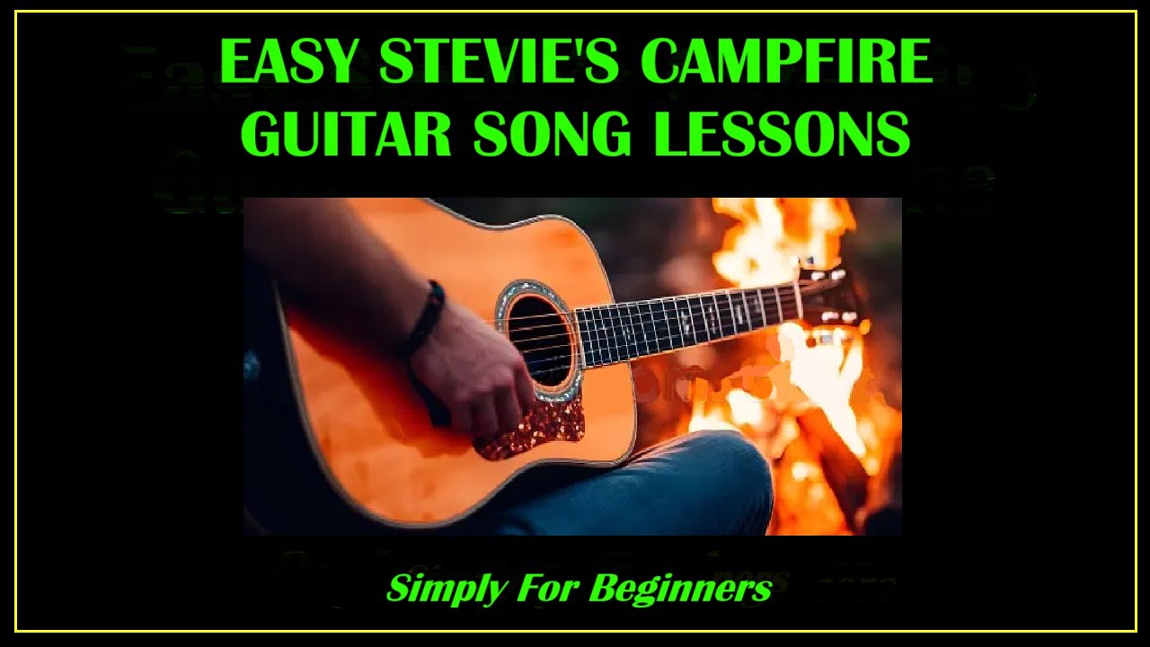 EASY STEVIE'S CAMPFIRE GUITAR SONG LESSONS FOR BEGINNERS