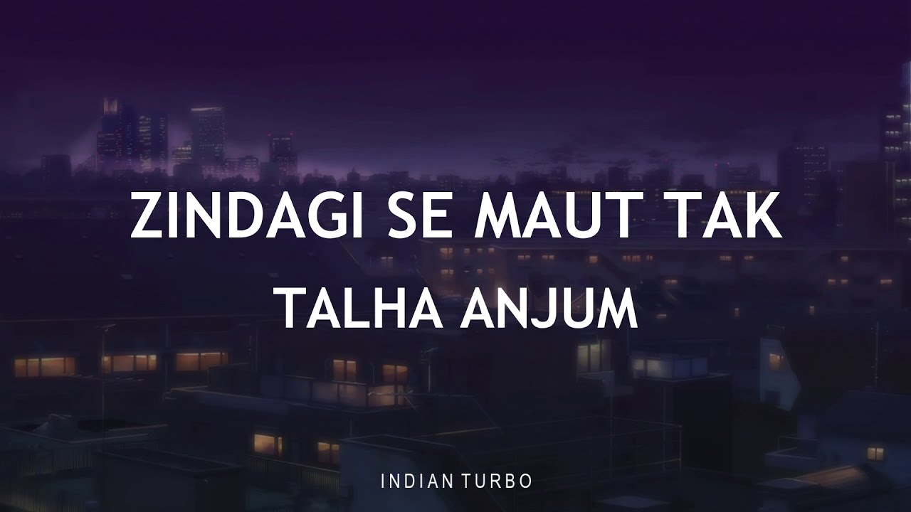 Zindagi Se Maut Tak - Talha Anjum (LYRICS) | Indian Turbo