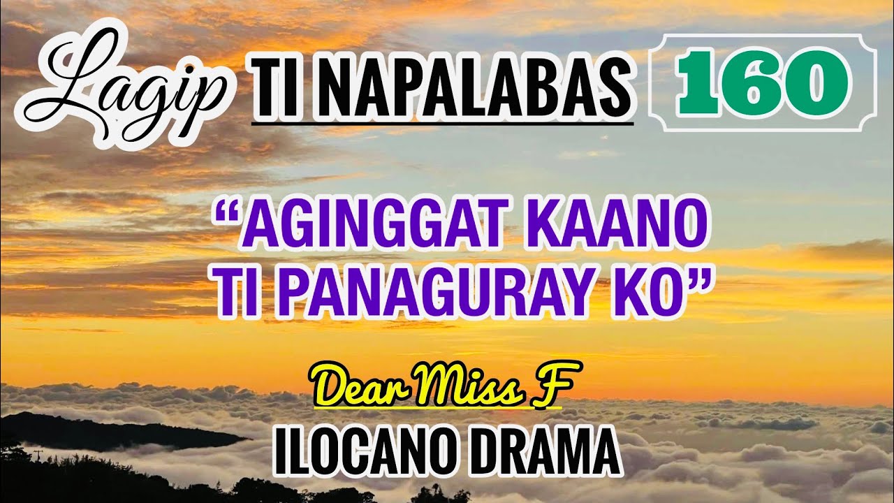 AGINGGAT KAANO TI PANAGURAY KO | LAGIP TI NAPALABAS 160 | ILOCANO DRAMA | Dear Miss F