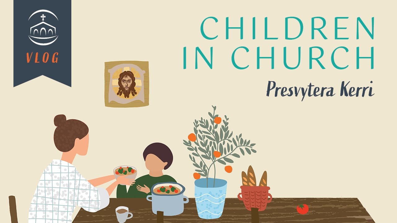 FOR PARENTS! - Children in Church - Presvytera Kerri