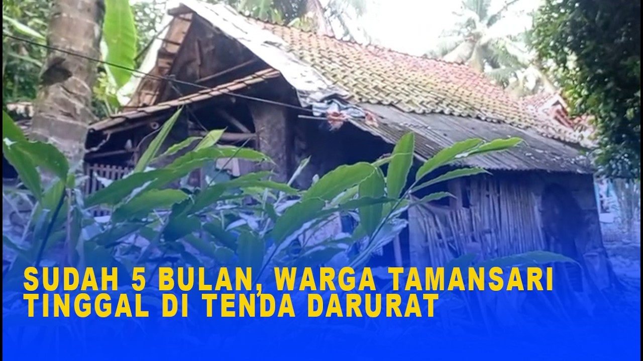 SUDAH 5 BULAN, WARGA TAMANSARI TINGGAL DI TENDA DARURAT