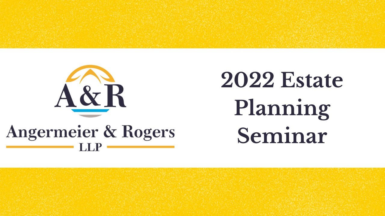 Angermeier & Rogers 2022 Estate Planning Seminar (Full)