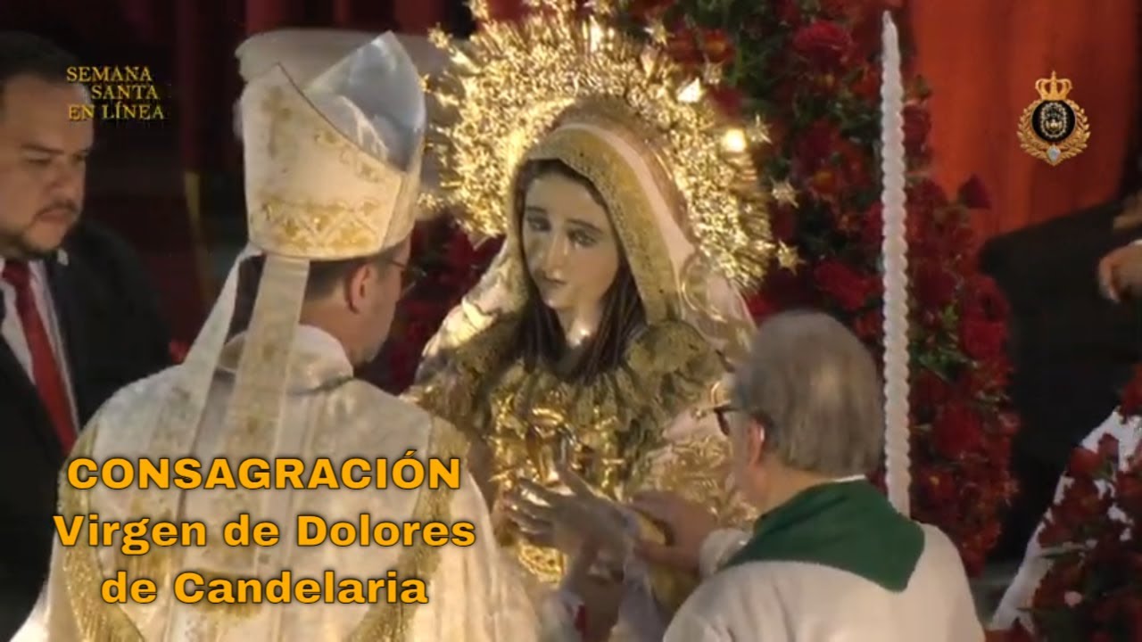CONSAGRACIÓN VIRGEN DE DOLORES   TEMPLO DE CANDELARIA 23 de Febrero 2025