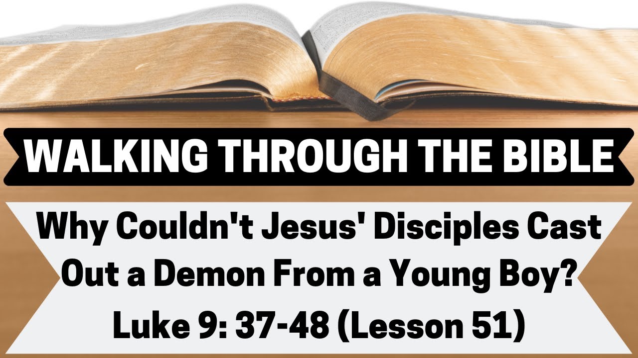 Why Couldn't Jesus' Disciples Cast Out a Demon From a Young Boy? [Luke 9:37-48][Lesson 51][WTTB]