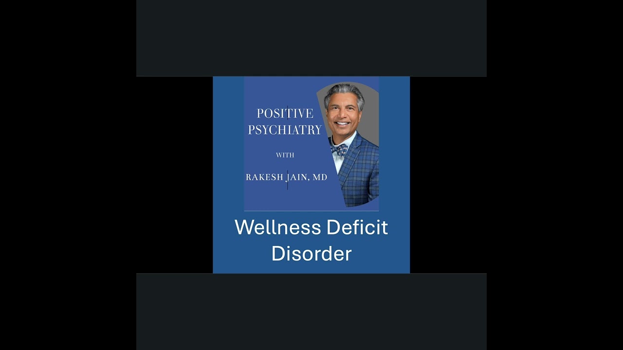 Podcast - Episode 2- ;Wellness Deficit Disorder' - Positive Psychiatry Podcst with Rakesh Jain, MD