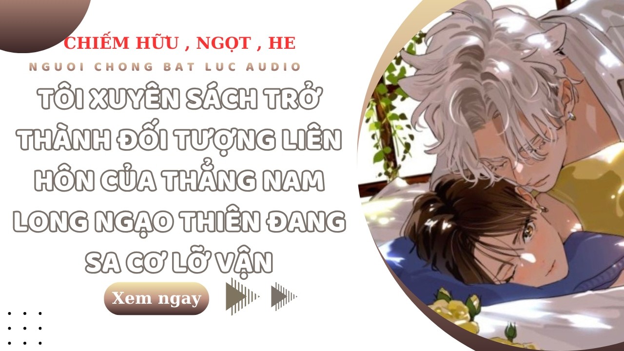 TRUYỆN BOYLOVE | XUYÊN SÁCH TRỞ THÀNH VỢ CỦA THẲNG NAM LONG NGẠO THIÊN | NCBL AUDIO
