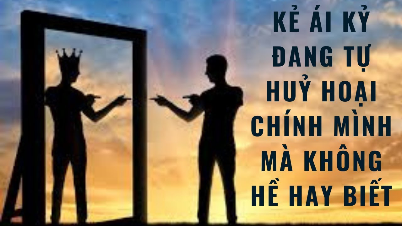 KẺ ÁI KỶ ĐANG TỰ HUỶ HOẠI CHÍNH MÌNH MÀ KHÔNG HỀ HAY BIẾT