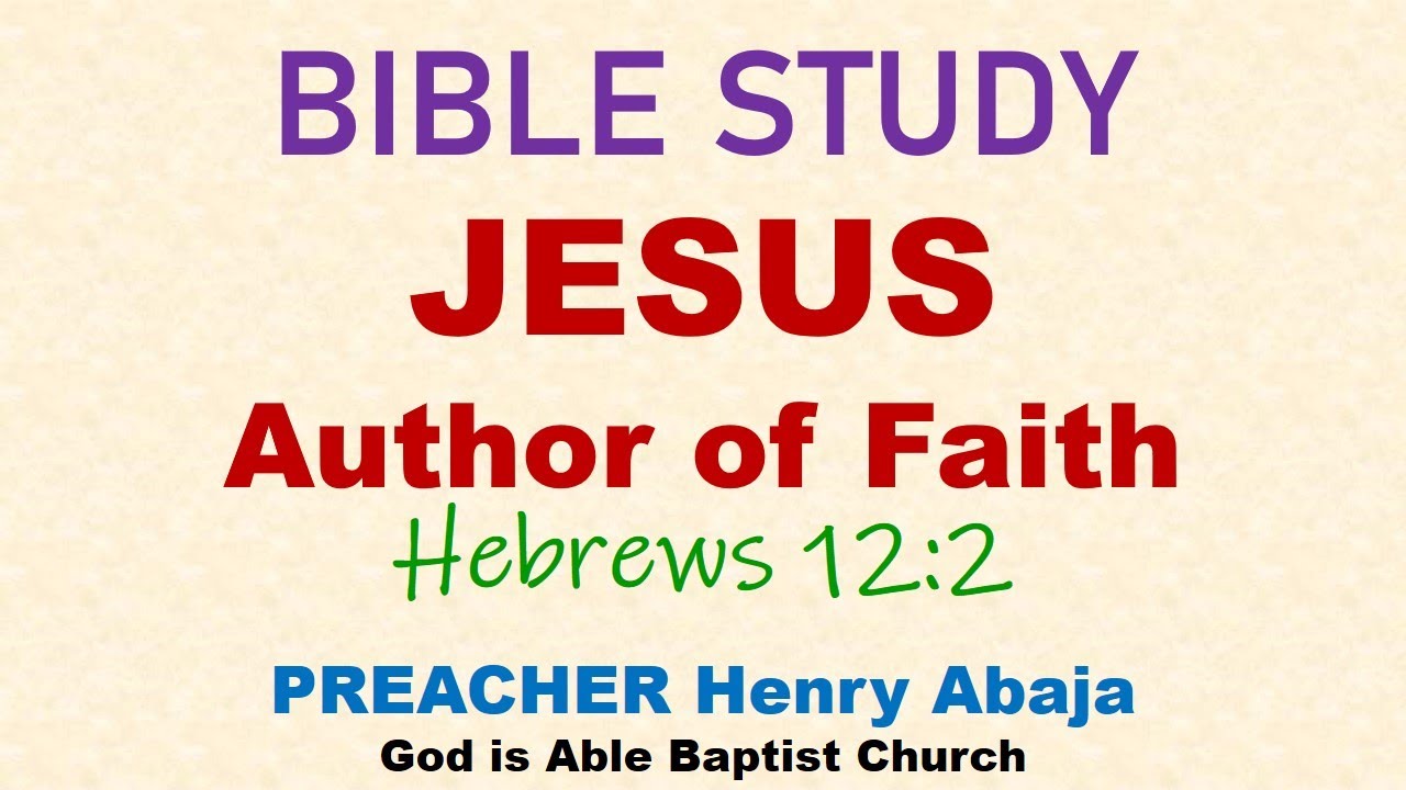 Bible Study - Jesus (Author of Faith) Hebrews 12:2 PREACHER Henry Abaja