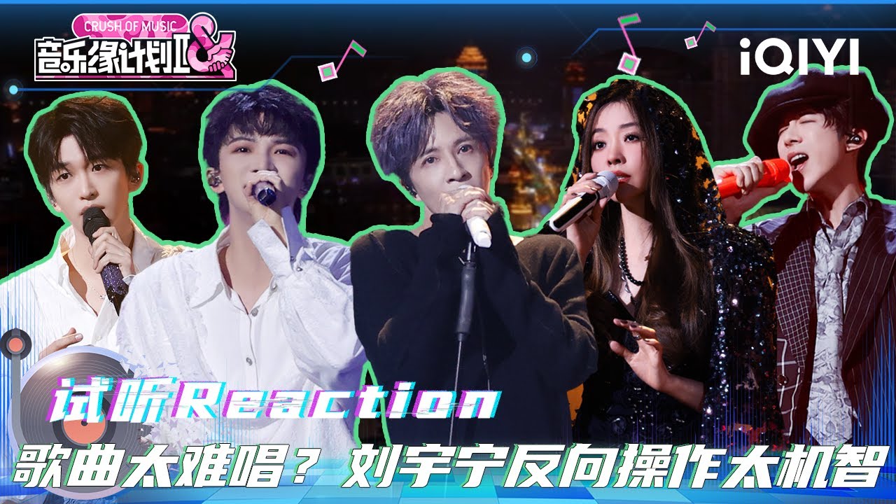 试听Reaction5：刘宇宁向音乐人&rdquo;兜售&ldquo;高难度歌曲🤣 反向操作太机智✨ | 音乐缘计划2 特辑 | Crush of Music | iQIYI慢综艺