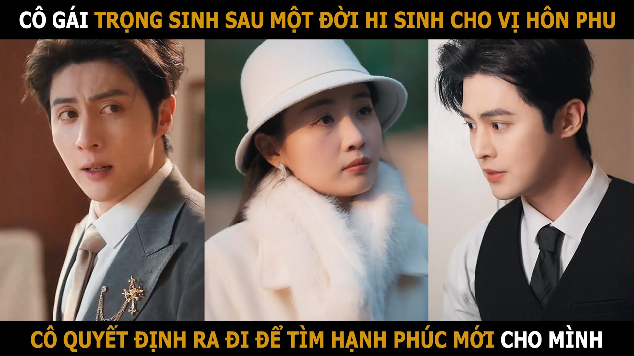 C&ocirc; g&aacute;i trọng sinh sau một đời hi sinh cho vị h&ocirc;n phu, c&ocirc; quyết định ra đi t&igrave;m hạnh ph&uacute;c mới cho m&igrave;nh