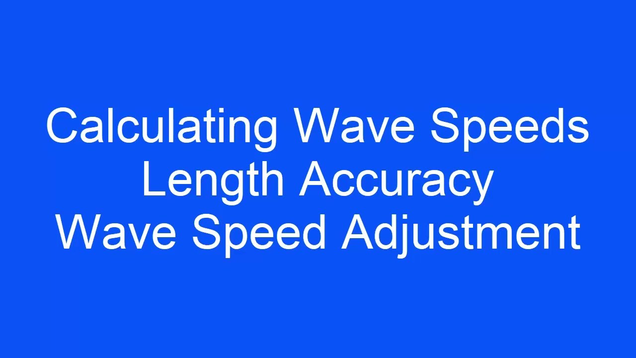 Calculating Wave Speed, Length Accuracy, Wave Speed Adjustment
