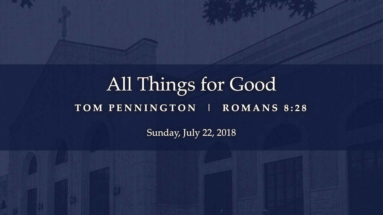 All Things for Good - Romans 8:28 - Tom Pennington
