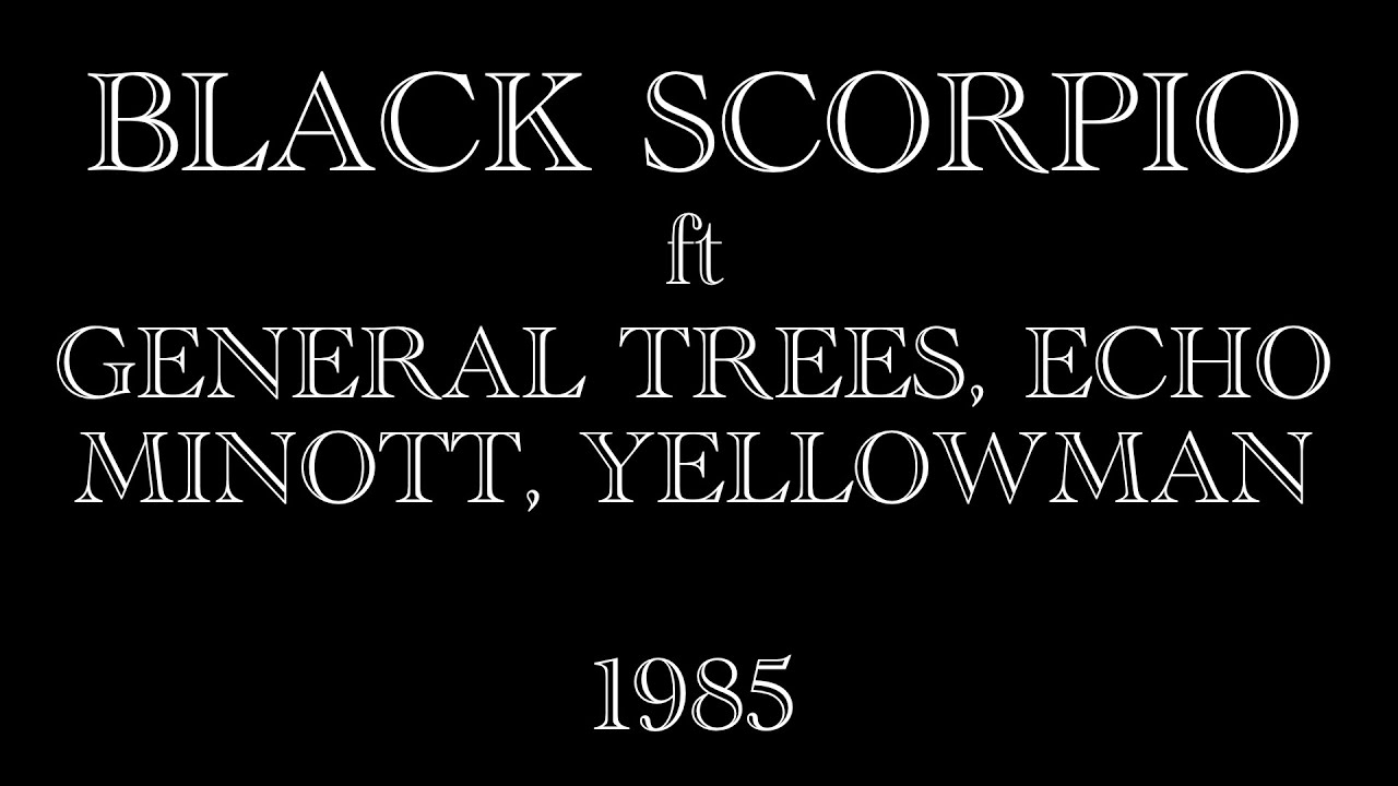 BLACK SCORPIO ft GENERAL TREES, ECHO MINOTT, YELLOWMAN 1985
