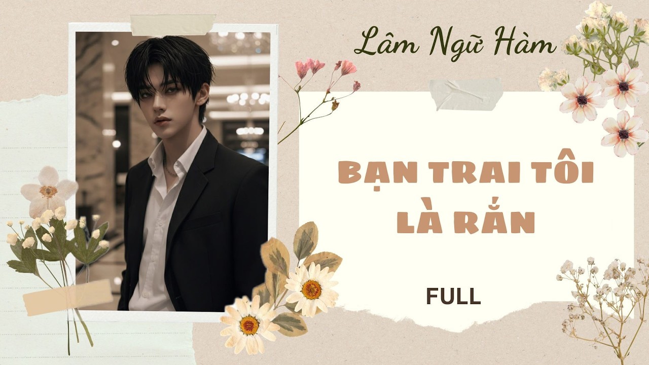 [TRUYỆN AUDIO] [FULL] BẠN TRAI TÔI LÀ RẮN || Lâm Ngữ Hàm