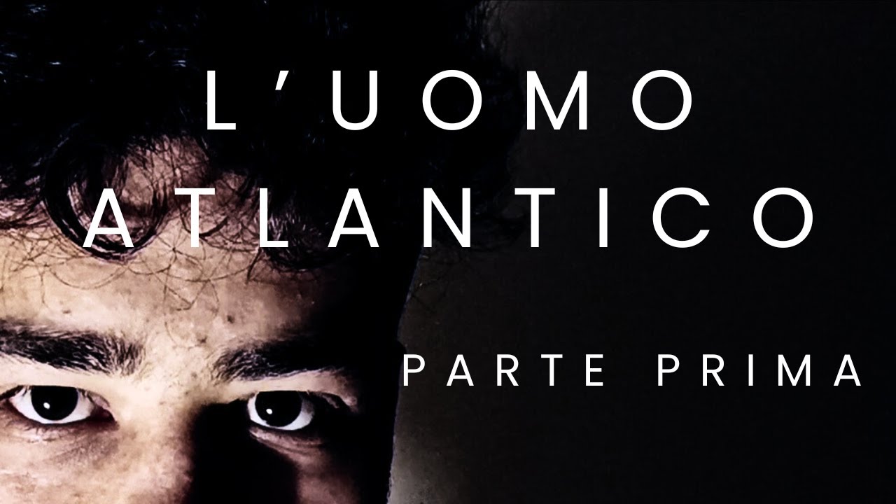 L'UOMO ATLANTICO - parte prima