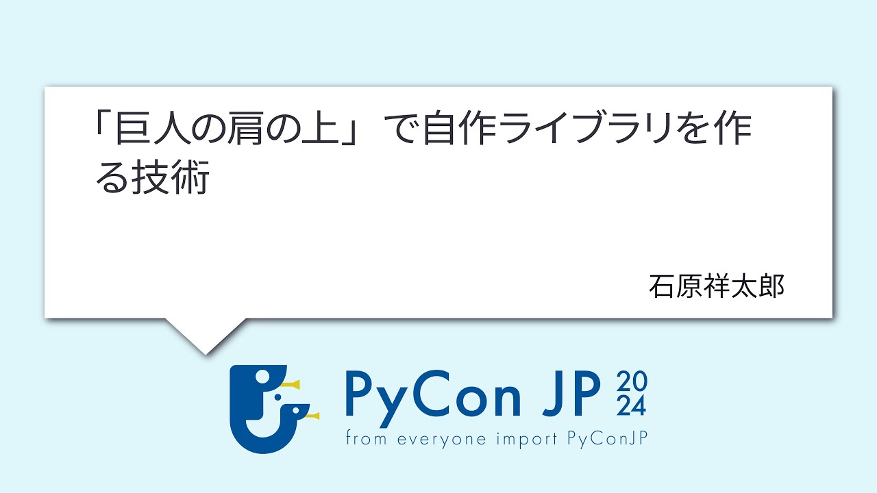 [PyCon JP 2024] 「巨人の肩の上」で自作ライブラリを作る技術 by 石原祥太郎