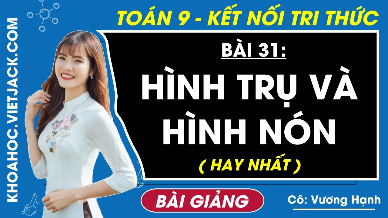 Hình trụ và hình nón - Toán 9 Bài 31 - Kết nối tri thức (HAY NHẤT)