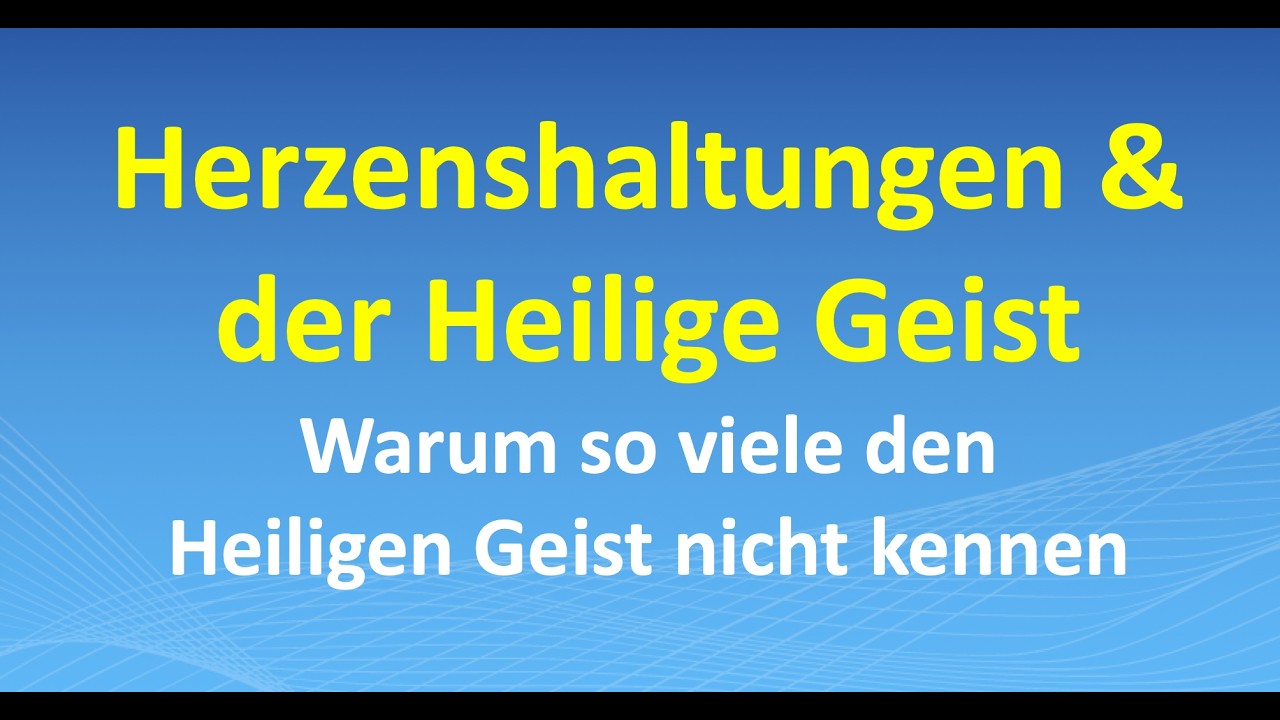 Herzenshaltungen & der Heilige Geist. Warum so viele den Heiligen Geist nicht kennen