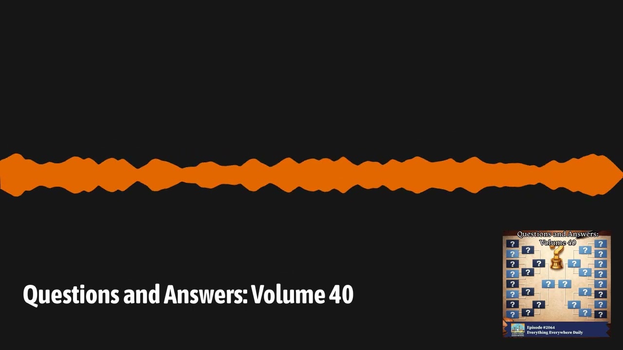 Questions and Answers: Volume 40 | Everything Everywhere Daily