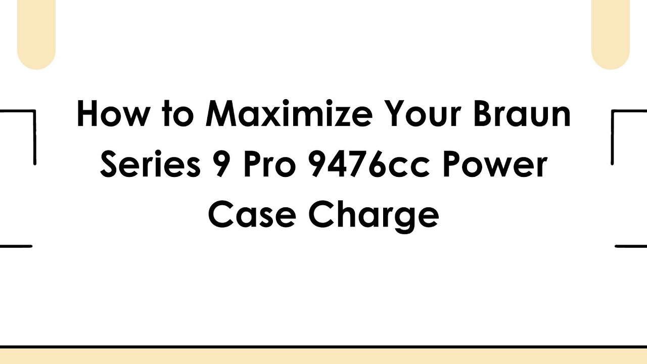How to Maximize Your Braun Series 9 Pro 9476cc Power Case Charge