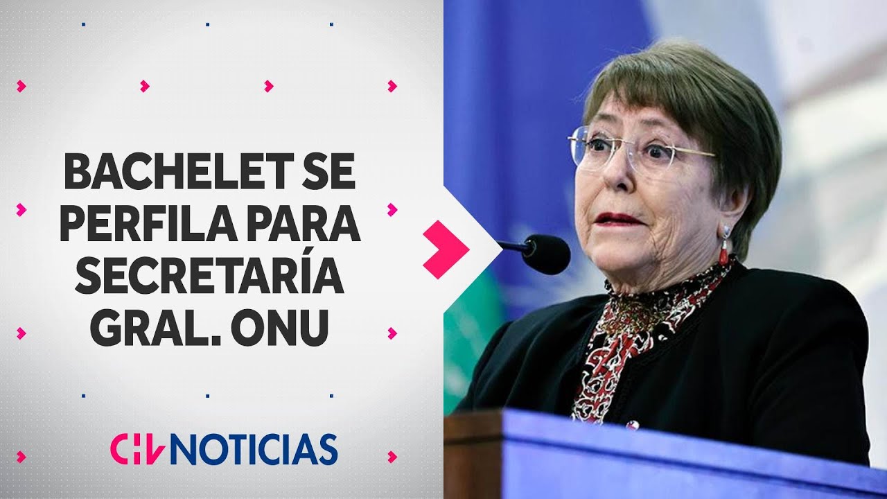 ¿Qué posibilidades tiene? Michelle Bachelet se perfila para la Secretaría General de la ONU