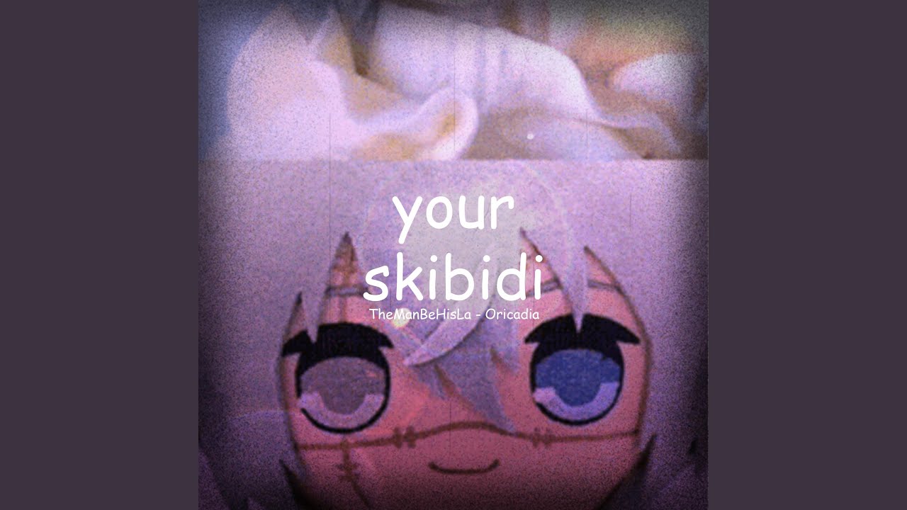 Your Skibidi (feat. Oricadia)