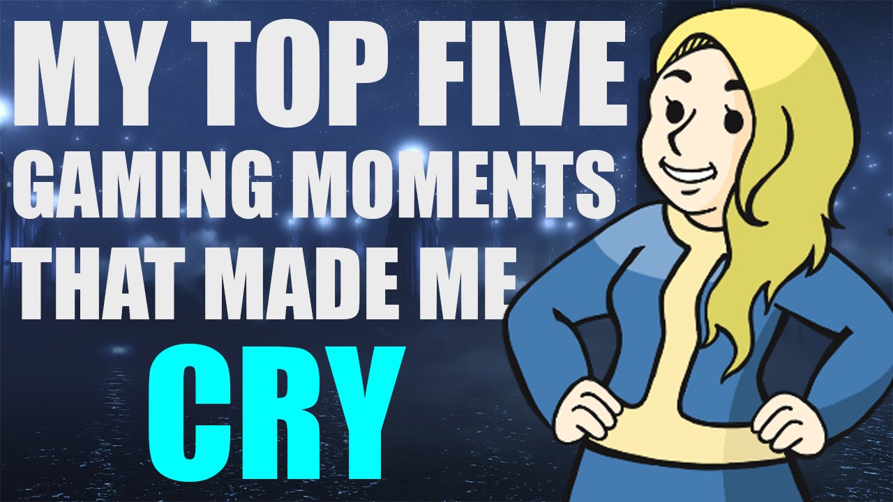 Top 5 Gaming Moments That Made Me Cry - HALEFAIL