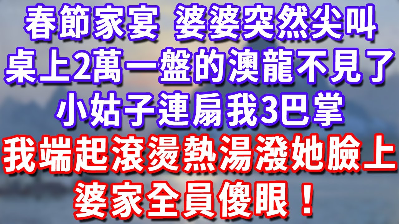 春節家宴，婆婆突然尖叫，桌上2萬一盤的澳龍不見了，小姑子連扇我3巴掌 ，我端起滾燙熱湯潑在她臉上，婆家全員傻眼！#深夜講故事#為人處世#生活經驗#情感故事#故事#小說#戀愛#情感#婚姻