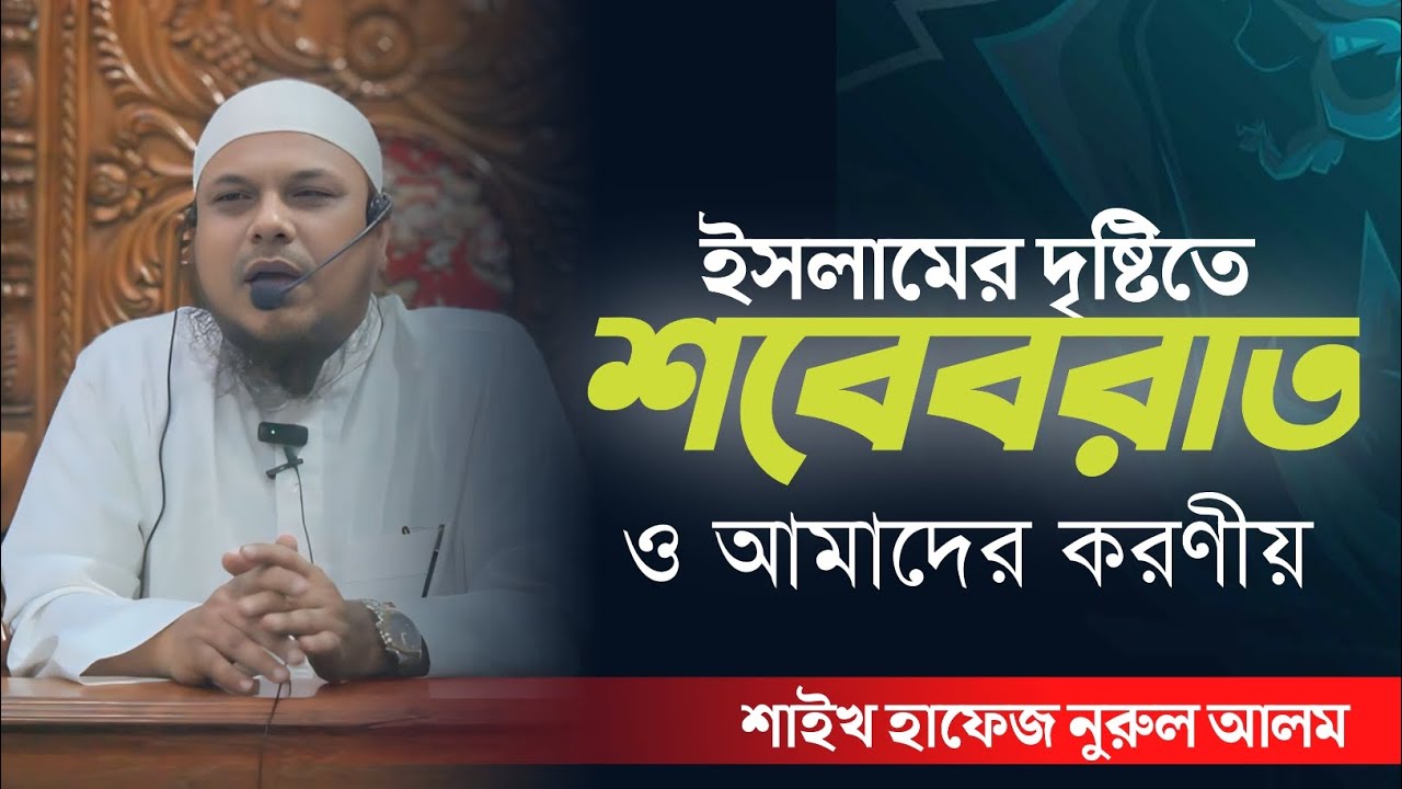 ইসলামের দৃষ্টিতে শবেবরাত ও আমাদের করণীয়। শাইখ হাফেজ নুরুল আলম। 