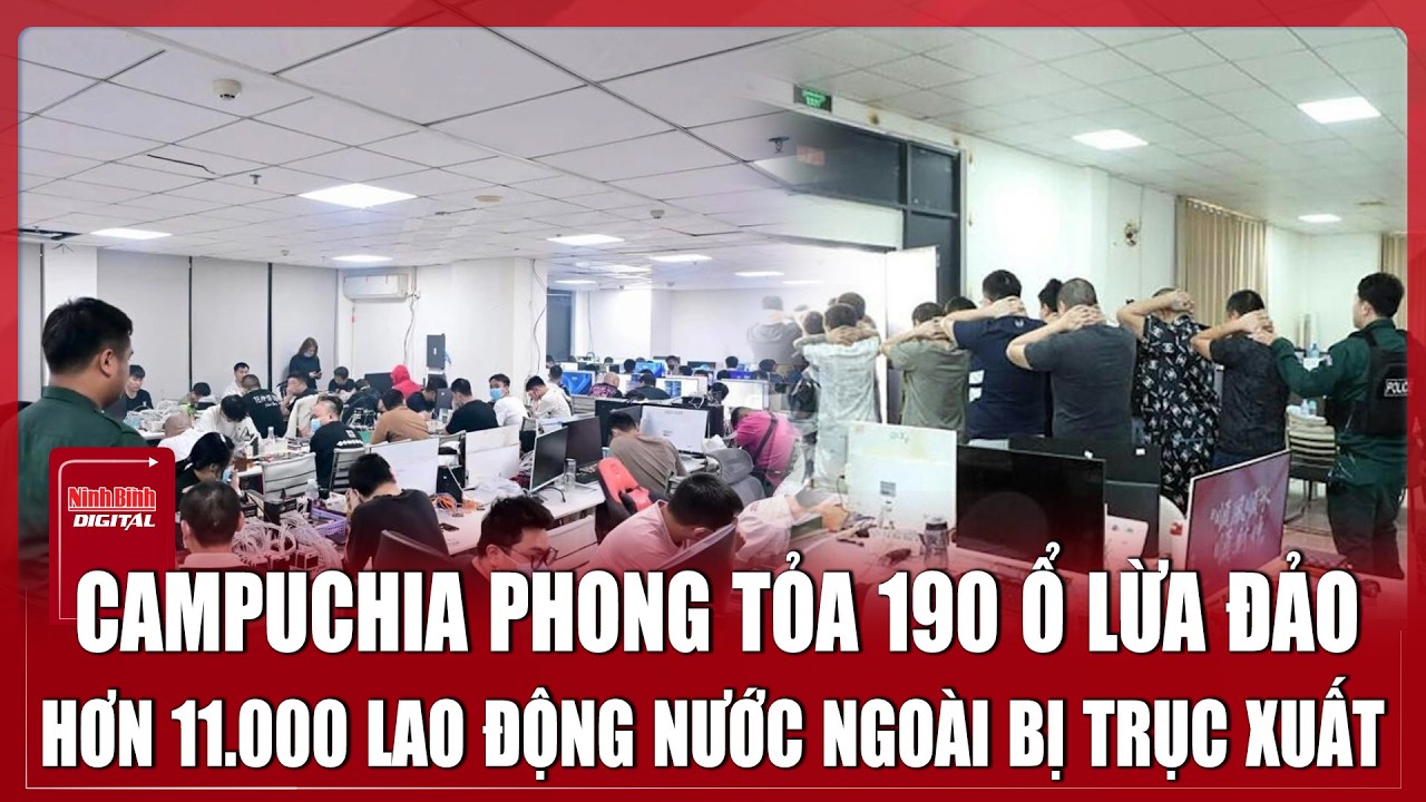 Campuchia mở chiến dịch lớn nhất lịch sử, quyết xóa sổ lừa đảo công nghệ cao | Ninh Bình Digital
