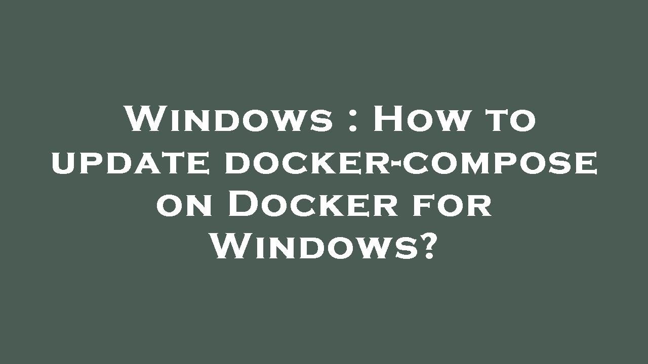 Windows : How to update docker-compose on Docker for Windows?