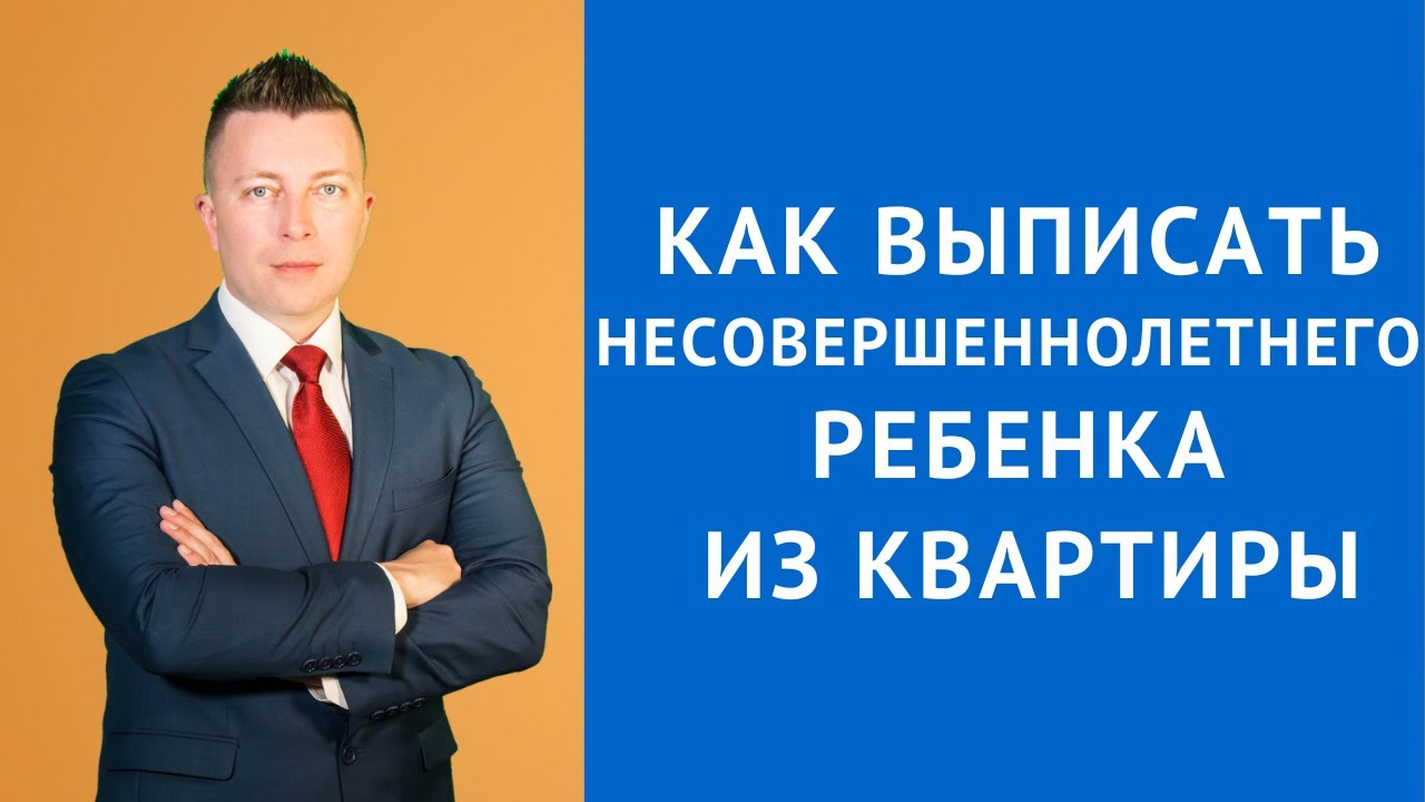 Как выписать несовершеннолетнего ребенка из квартиры - Консультация адвоката по гражданским делам