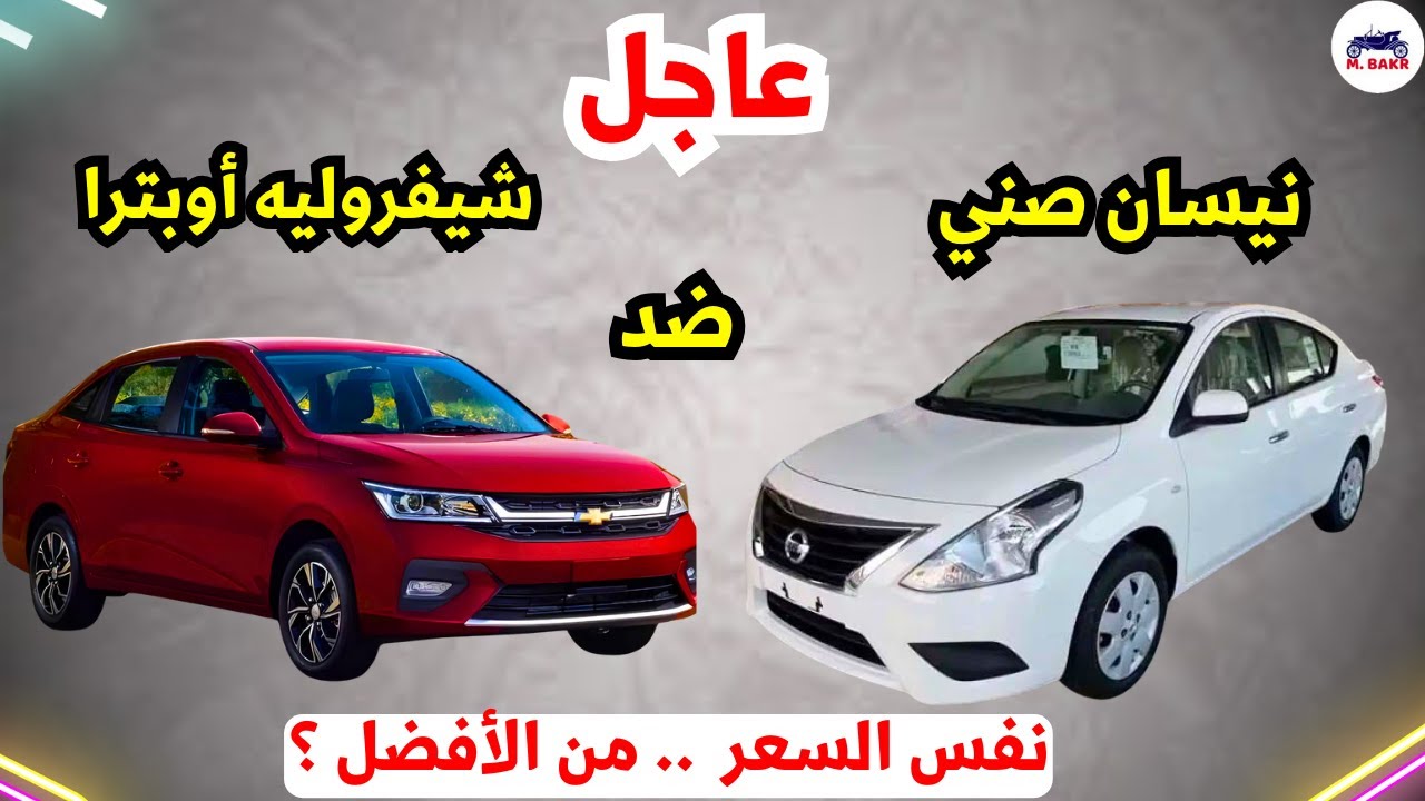 نيسان صني 2026 ضد شيفروليه أوبترا 2026 | الفرق 10 آلاف جنيه فقط.. أيهما أفضل؟