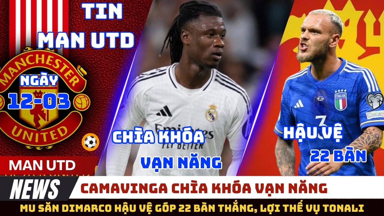 TIN ĐỒN CHUYỂN NHƯỢNG MU 12/03: CAMAVINGA CHÌA KHÓA VẠN NĂNG, MU NHẮM DIMARCO HẬU VỆ ĐÓNG GÓP 22 BÀN