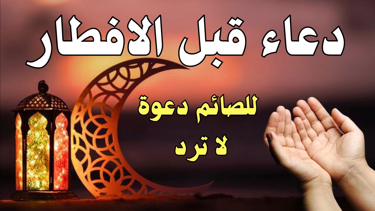 دعاء قبل الافطار🤲🏻ساعة استجابة وتحقيق امنيات لا يفوتك اجره