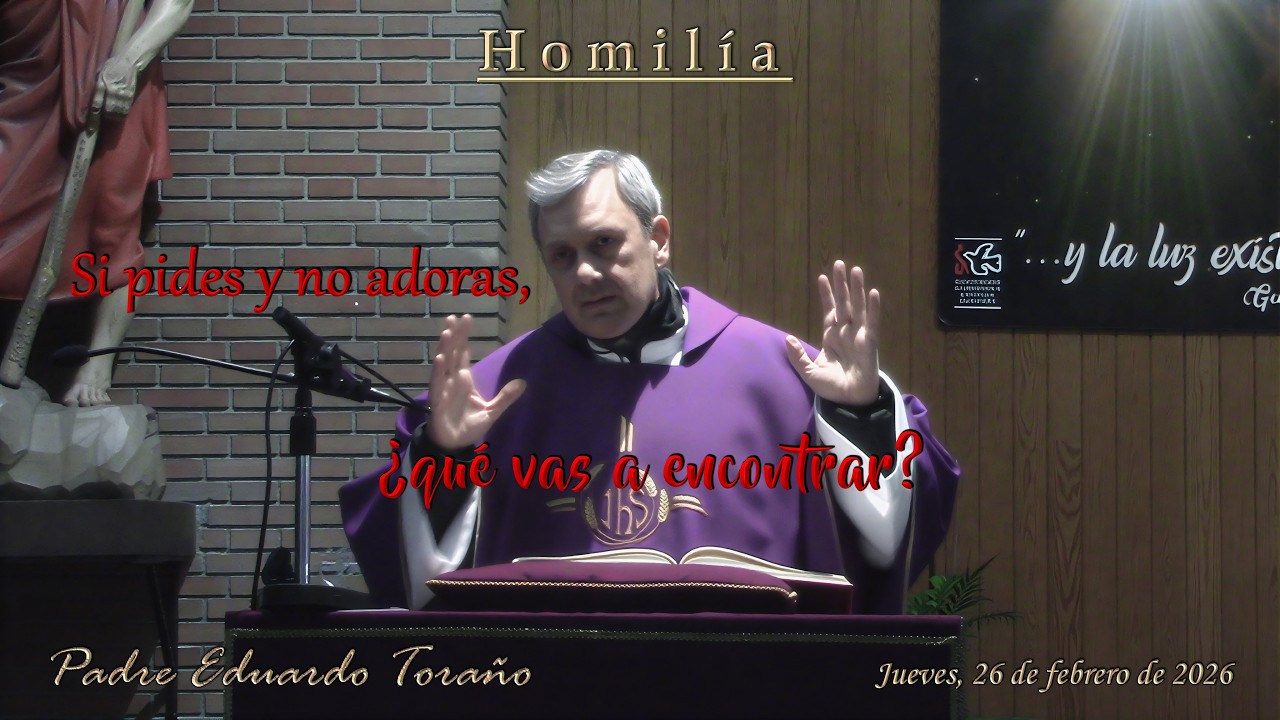 Homilía 2026-02-26 Si pides y no adoras, ¿qué vas a encontrar?  ~  Padre Eduardo Toraño