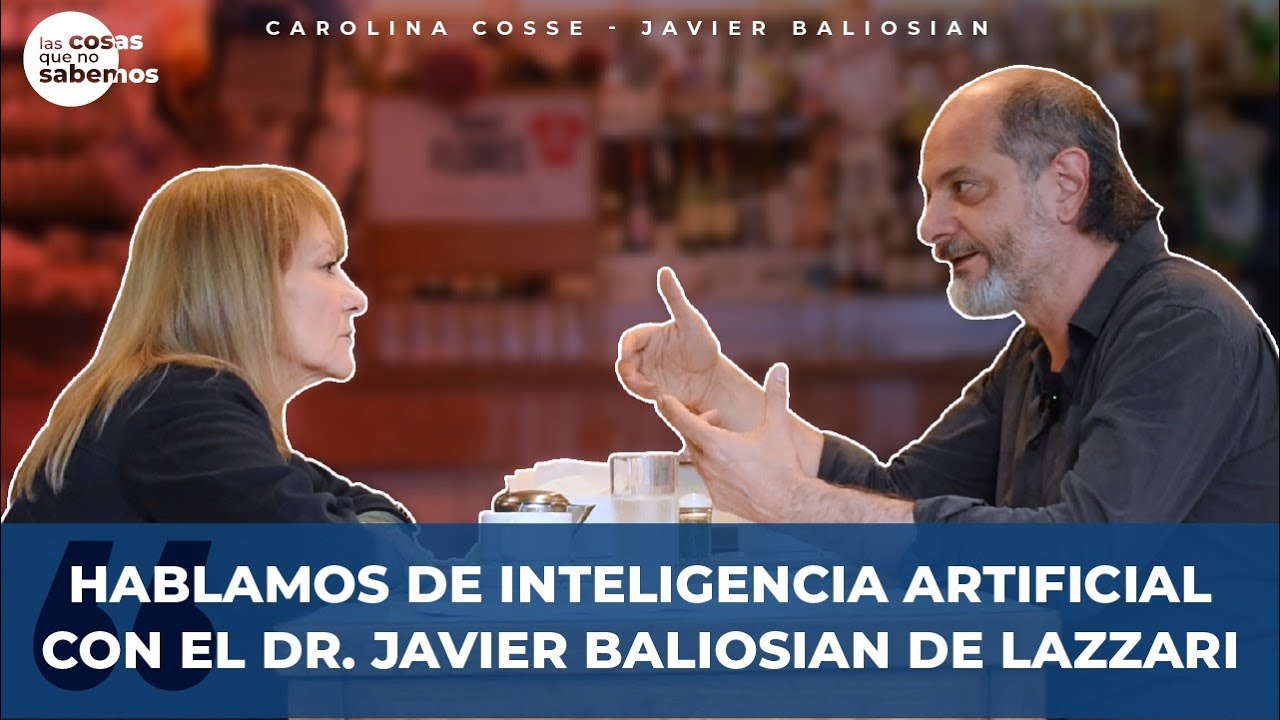 LAS COSAS QUE NO SABEMOS - INTELIGENCIA ARTIFICIAL - Carolina Cosse junto al Dr. Javier Baliosian.